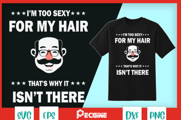 Bald Head I m Too Sexy for My Hair Graphics for T-Shirt Designs