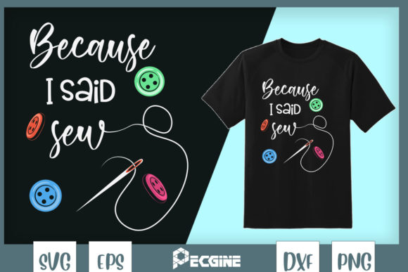 Because I Said Sew Fabric Sewing Kit Graphics for T-Shirt Designs